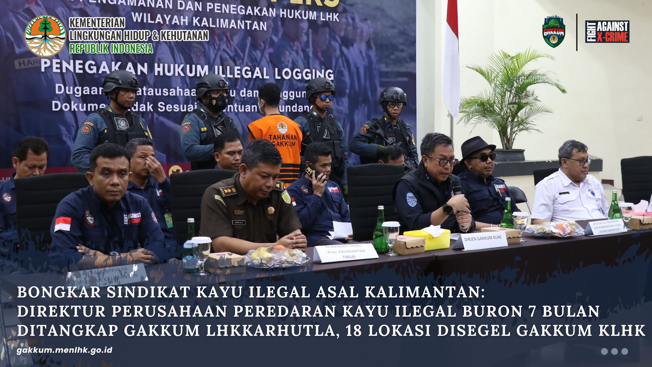 BONGKAR SINDIKAT KAYU ILEGAL ASAL KALIMANTAN: DIREKTUR PERUSAHAAN PEREDARAN KAYU ILEGAL BURON 7 BULAN DITANGKAP GAKKUM LHK